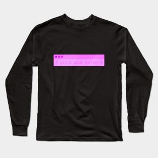 Girls Code Better! Long Sleeve T-Shirt